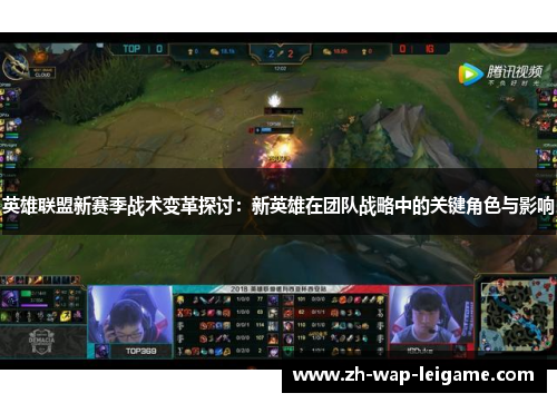 英雄联盟新赛季战术变革探讨：新英雄在团队战略中的关键角色与影响