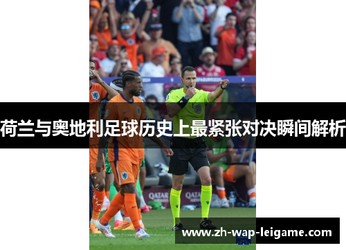 荷兰与奥地利足球历史上最紧张对决瞬间解析