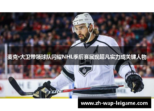 麦克·大卫带领球队闪耀NHL季后赛展现超凡实力成关键人物